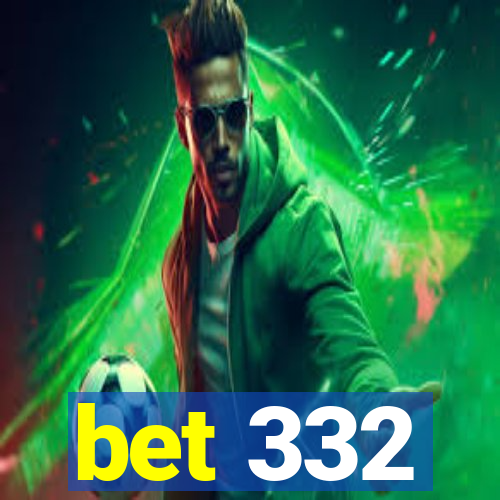 bet 332